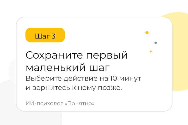 Шаг 3. Сохраните первый маленький шаг. Выберите действие на 10 минут и вернитесь к нему позже. ИИ-психолог «Понятно».